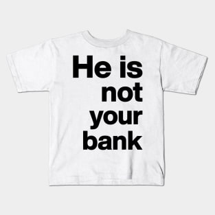 He is not your bank funny Kids T-Shirt